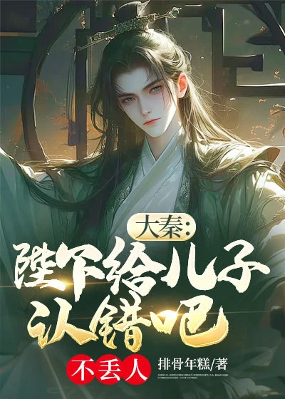 大秦:陛下給兒子認錯吧不丟人
