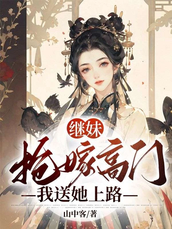繼妹搶嫁高門,我送她上路
