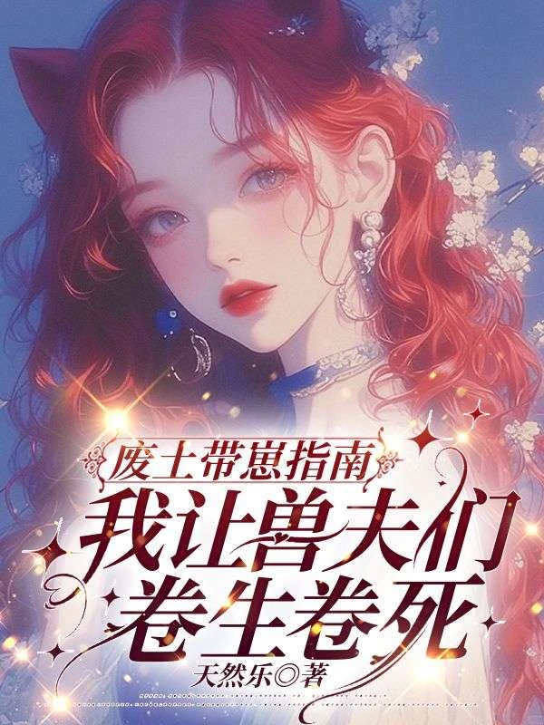 廢土帶崽指南:我讓獸夫們卷生卷死
