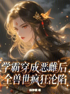 學霸穿成惡雌後,全獸世瘋狂淪陷