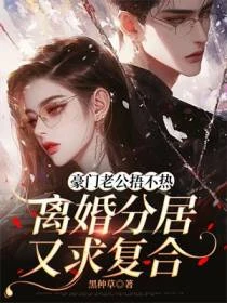豪門老公捂不熱,離婚分居又求複合