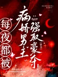 每夜都被病嬌男主強取豪奪!
