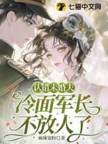 認錯未婚夫，冷麵軍長不放人了