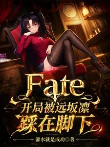 Fate:開局被遠坂凜踩在腳下