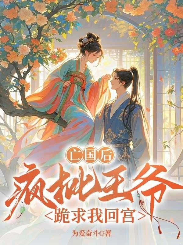 亡國後，瘋批王爺跪求我回宮