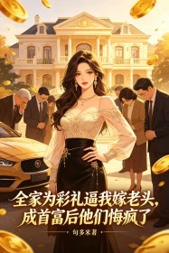全家為彩禮逼我嫁老頭，成首富後他們悔瘋了