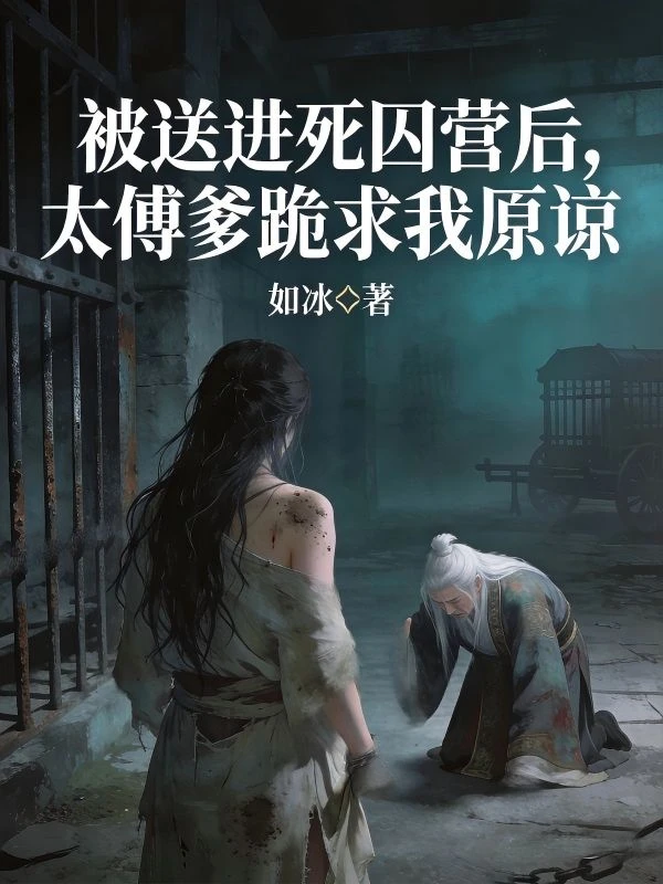 被送進死囚營後,太傅爹跪求我原諒