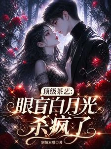 頂級茶藝:眼盲白月光殺瘋了
