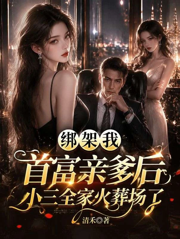 綁架我首富親爹後,小三全家火葬場了