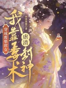 穿成廢柴庶女,我靠毒術虐渣封神