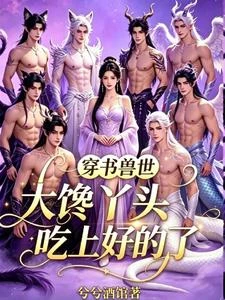 穿書獸世，大饞丫頭吃上好的了！