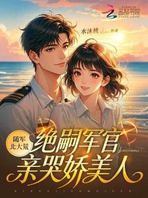 隨軍北大荒,絕嗣軍官親哭嬌美人