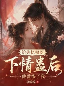 給失憶權臣下情蠱後，他愛慘了我