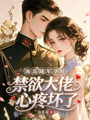 海島隨軍孕吐，禁慾大佬心疼壞了