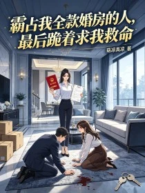 霸佔我全款婚房的人，最後跪着求我救命